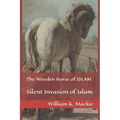 The Wooden Horse of ISLAM: Silent Invasion of Islam