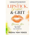 Lipstick, Grace & Grit: A Woman's Guide to Reinvention, Confidence & Living Beautifully