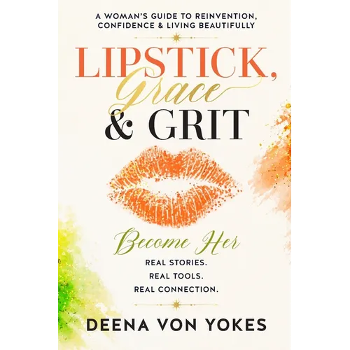 Lipstick, Grace & Grit: A Woman's Guide to Reinvention, Confidence & Living Beautifully