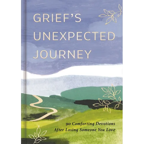 Grief's Unexpected Journey: 90 Comforting Devotions After Losing Someone You Love