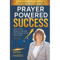 Prayer Powered Success: Unlock Your Business Potential With Strategic-Level Intercession