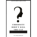 Curiosity Didn't Kill The Cat