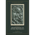 Abandonment to Divine Providence: The Complete Text - Books I & II On the State of Abandonment & and the Letters on the Practice of Abandonment.