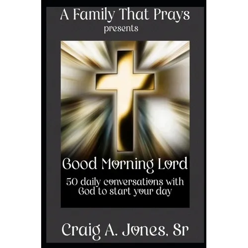 A Family That Prays presents Good Morning Lord: 50 days of conversations with God to start your day