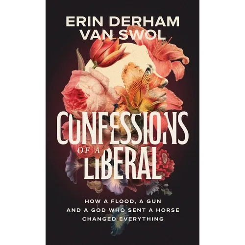 Confessions of a Liberal: How a Flood, a Gun, and a God Who Sent a Horse Changed Everything