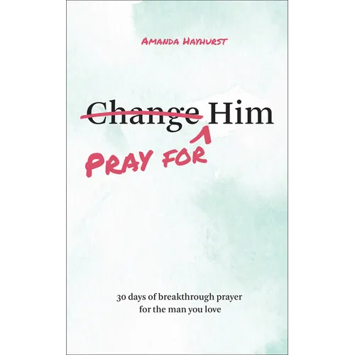 Pray for Him: 30 Days of Breakthrough Prayer for the Man You Love