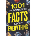 1001 Fascinating Facts About Everything: Pop Culture, Science, History, Sports, Technology, Animals, Space, and So Much More
