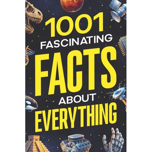1001 Fascinating Facts About Everything: Pop Culture, Science, History, Sports, Technology, Animals, Space, and So Much More
