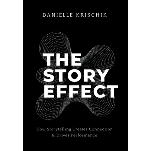 The Story Effect: How Storytelling Creates Connection & Drives Performance