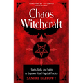 Chaos Witchcraft: Spells, Sigils, and Spirits to Empower Your Magickal Practice