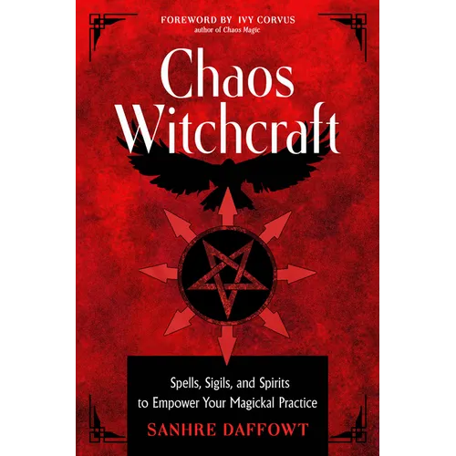 Chaos Witchcraft: Spells, Sigils, and Spirits to Empower Your Magickal Practice