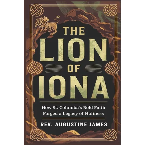The Lion of Iona: How St. Columba's Bold Faith Forged a Legacy of Holiness