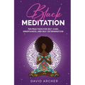 Black Meditation: Ten Practices for Self Care, Mindfulness, and Self Determination