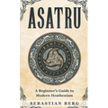 Asatru: A Beginner's Guide to Modern Heathenism