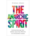 The Anarchic Spirit: Interpreting the Bible and the World in troubled times