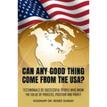 Can Any Good Thing Come From The USA?: Testimonials of Successful People Who Know The Value of Process, Position, and Profit