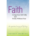 Faith: Living Your Life Fully and Freely Without Fear