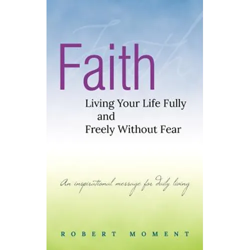 Faith: Living Your Life Fully and Freely Without Fear