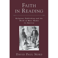 Faith in Reading: Religious Publishing and the Birth of Mass Media in America