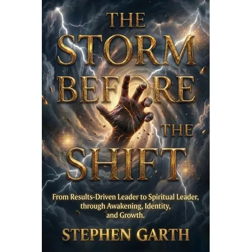 The Storm Before the Shift: From Results Driven Leader to Spiritual Leader, Through Awakening, Identity, and Growth.