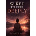 Wired to Feel Deeply: The Highly Sensitive Person's Guide to Thriving in an Overwhelming World