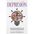 Depresion: Cómo Curar la Depresión sin usar Medicamentos Mediante la Terapia Cognitiva Conductual (Libro en español/Spanish book version)