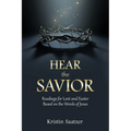 Hear the Savior: Readings for Lent and Easter Based on the Words of Jesus