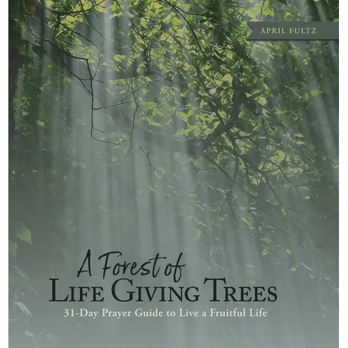 A Forest of Life Giving Trees: 31-Day Prayer Guide to Live a Fruitful Life