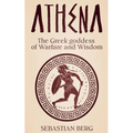 Athena: The Greek Goddess of Warfare and Wisdom