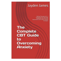 The Complete CBT Guide to Overcoming Anxiety