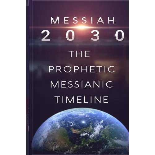 Messiah 2030: The Prophetic Messianic Timeline