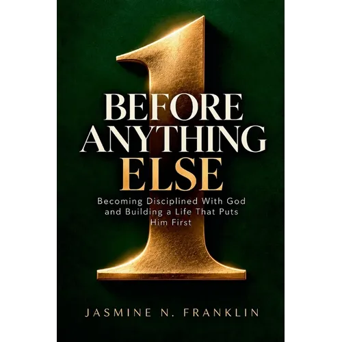 Before Anything Else: Becoming Disciplined With God and Building a Life That Puts Him First