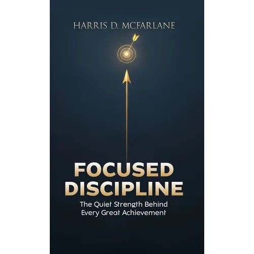 Focused Discipline: The Quiet Strength Behind Every Great Achievement