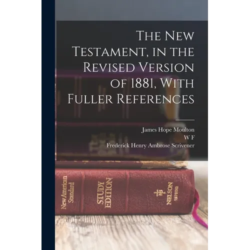 The New Testament, in the Revised Version of 1881, With Fuller References