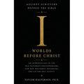 Ancient Scripture Beyond the Bible, Volume 1: Worlds Before Christ