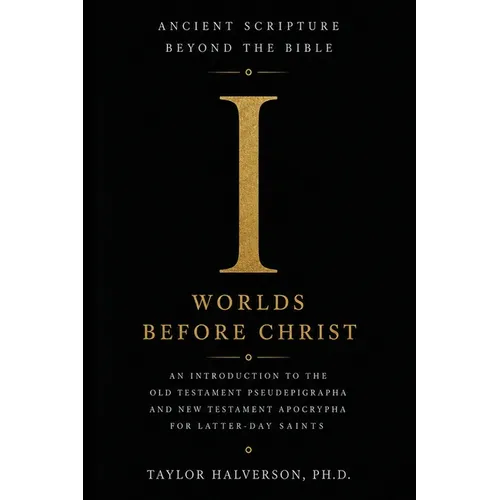 Ancient Scripture Beyond the Bible, Volume 1: Worlds Before Christ