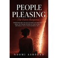 People Pleasing: Understand Why You Say Yes When You Mean No, Break the Trauma Pattern of Over-Giving, and Finally Live as Your Authentic Self