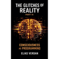 The Glitches of Reality - Part Three: Consciousness as Programming