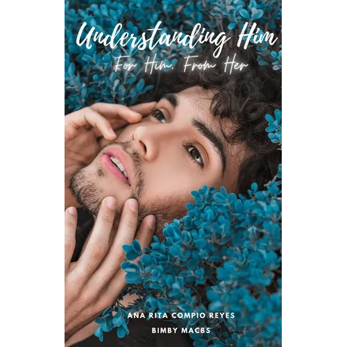 Understanding Him: From Her, To Him