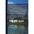 A History of the Shriver Family, With Particular Reference to Jacob Shriver (1714-1792) His Son Lewis Shriver (1750-1815) and Their Descendants