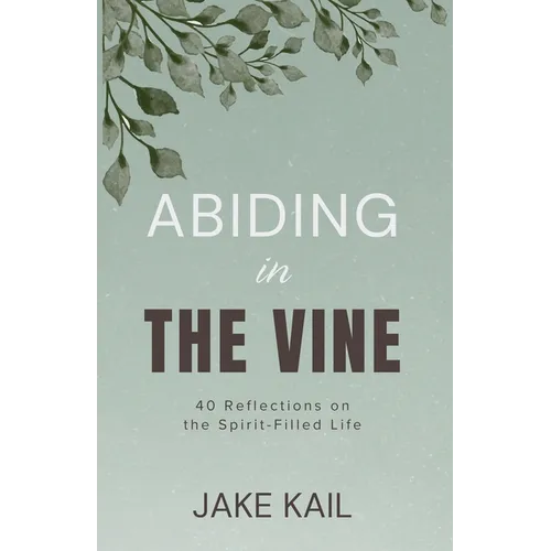 Abiding in the Vine: 40 Reflections on the Spirit-filled Life