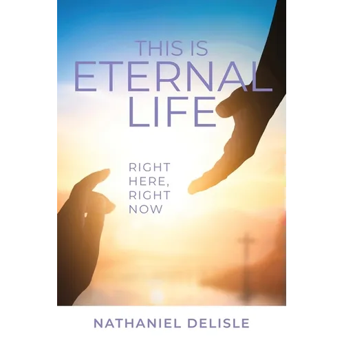 This Is Eternal Life: Right Here, Right Now
