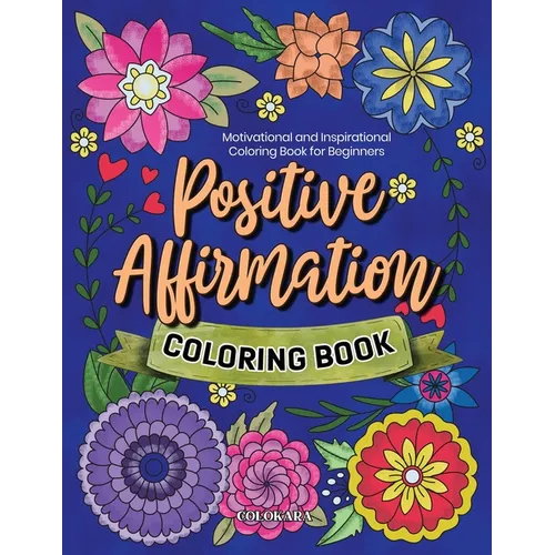 Positive Affirmation Coloring Book: Motivational and Inspirational Coloring Book for Beginners