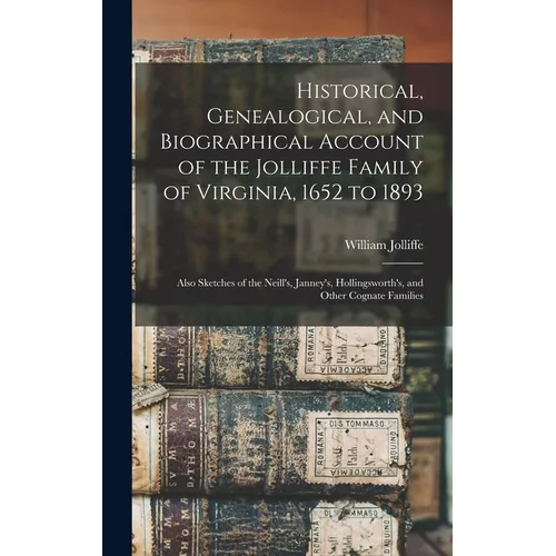Historical, Genealogical, and Biographical Account of the Jolliffe Family of Virginia, 1652 to 1893: Also Sketches of the Neill's, Janney's, Hollingsw