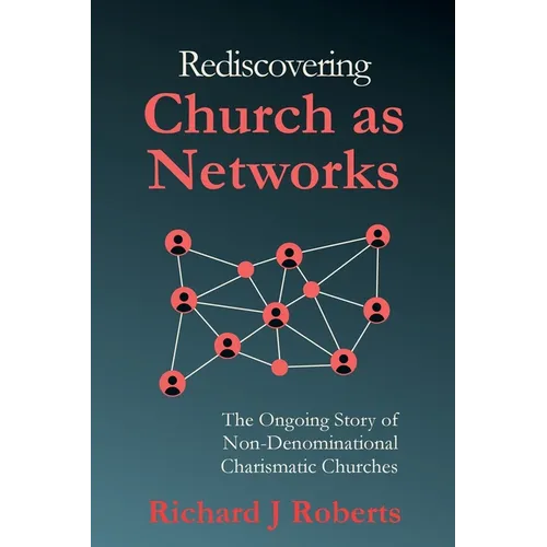 Rediscovering Church as Networks: The Ongoing Story of Non-Denominational Charismatic Churches