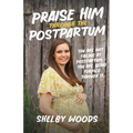 Praise Him Through the Postpartum: You Are Not Failing at Postpartum - You Are Being Formed Through It