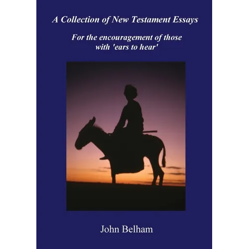 A Collection of New Testament Essays: For the encouragement of those with 'ears to hear'