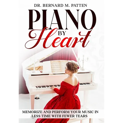 Piano by Heart: Memorize and Perform Your Music in Less Time with Fewer Tears