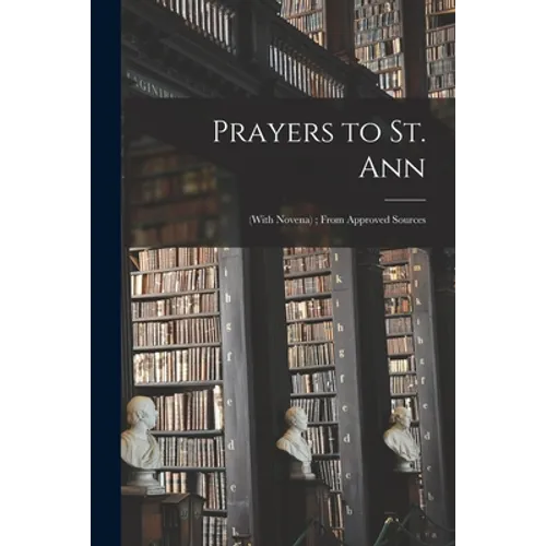 Prayers to St. Ann: (with Novena); From Approved Sources