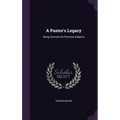 A Pastor's Legacy: Being Sermons On Practical Subjects